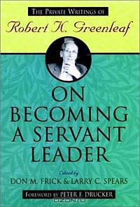 On Becoming a Servant Leader : The Private Writings of Robert K. Greenleaf