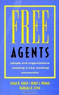 Free Agents : People and Organizations Creating a New Working Community (Jossey-Bass Business & Management Series)