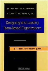 Designing and Leading Team-Based Organizations, A Leader