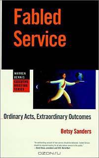 Fabled Service : Ordinary Acts, Extraordinary Outcomes (Warren Bennis Executive Briefing Series)