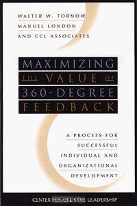 Maximizing the Value of 360-degree Feedback : A Process for Successful Individual and Organizational Development (J-B CCL (Center for Creative Leadership))