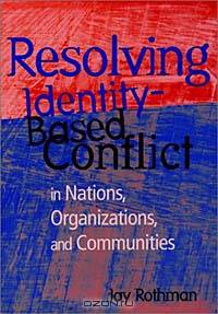 Resolving Identity-Based Conflict In Nations, Organizations, and Communities (Jossey-Bass Conflict Resolution Series)