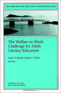 New Directions for Adult and Continuing Education, The Welfare-to-Work Challenge for Adult Literacy Educators, No. 83 Fall 1999 (New Directions for Adult and Continuing Education, 83)