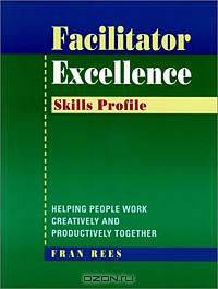 Facilitator Excellence, Skills Profile : Helping People Work Creatively and Productively Together