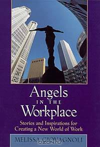Angels in the Workplace: Stories and Inspirations for Creating a New World of Work