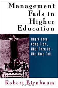 Management Fads in Higher Education : Where They Come From, What They Do, Why They Fail (Higher Education Series)