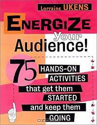 Energize Your Audience: 75 Quick Activities That Get them Started, and Keep Them Going