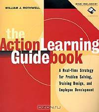 The Action Learning Guidebook: A Real-Time Strategy for Problem Solving Training Design, and Employee