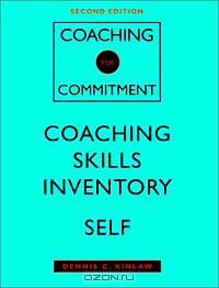Coaching for Commitment, Coaching Skills Inventory Self : Interpersonal Strategies for Obtaining Superior Performance from Individuals and Teams