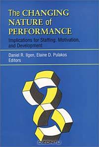 The Changing Nature of Performance : Implications for Staffing, Motivation, and Development (J-B SIOP Frontiers Series)