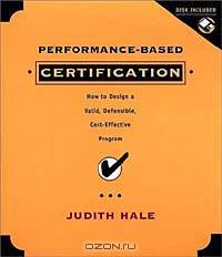 Performance-Based Certification : How to Design a Valid, Defensible, and Cost Effective Program
