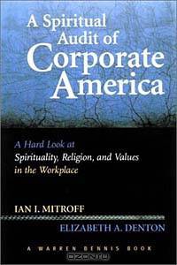 A Spiritual Audit of Corporate America : A Hard Look at Spirituality, Religion, and Values in the Workplace (Jossey-Bass Business & Management Series)