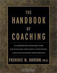 The Handbook of Coaching: A Comprehensive Resource Guide for Managers, Executives, Consultants, and HR