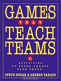 Games That Teach Teams : 21 Activities to Super-Charge Your Group!