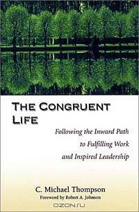 The Congruent Life : Following the Inward Path to Fulfilling Work and Inspired Leadership