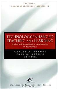 Technology Enhanced Teaching and Learning: Leading and Supporting the Transformation on Your Campus, EDUCAUSE Leadership Strategies, Volume 5