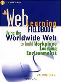 The Web Learning Fieldbook : Using the World Wide Web to Build Workplace Learning Environments