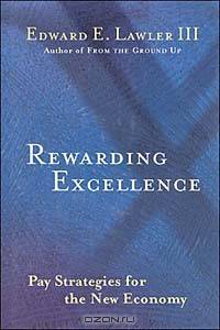 Rewarding Excellence : Pay Strategies for the New Economy