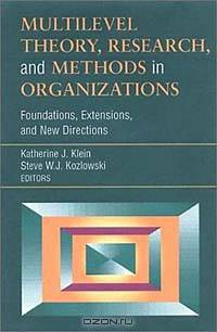 Multilevel Theory, Research, and Methods in Organizations: Foundations, Extensions, and New Directions