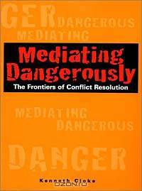 Mediating Dangerously: The Frontiers of Conflict Resolution