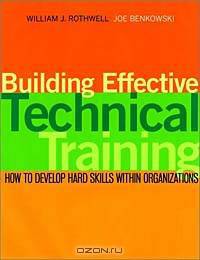 Building Effective Technical Training : How to Develop Hard Skills Within Organizations