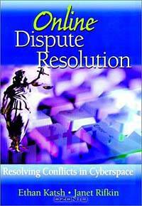 Online Dispute Resolution : Resolving Conflicts in Cyberspace