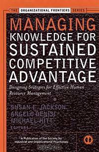 Managing Knowledge for Sustained Competitive Advantage : Designing Strategies for Effective Human Resource Management (J-B SIOP Frontiers Series)