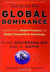 The Quest for Global Dominance: Transforming Global Presence into Global Competitive Advantage