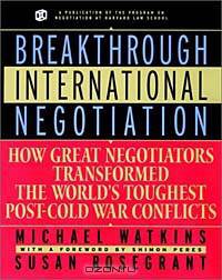 Breakthrough International Negotiation: How Great Negotiators Transformed the World