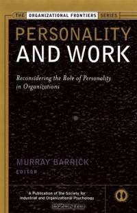 Personality and Work: Reconsidering the Role of Personality in Organizations