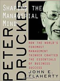 Peter Drucker: Shaping the Managerial Mind--How the World