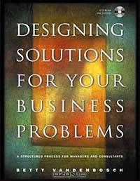 Designing Solutions for Your Business Problems : A Structured Process for Managers and Consultants (Jossey-Bass Business & Management Series)
