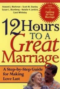 12 Hours to a Great Marriage : A Step-by-Step Guide for Making Love Last