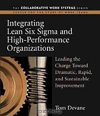 Integrating Lean Six Sigma and High-Performance Organizations: Leading the Charge Toward Dramatic, Rapid, and Sustainable Improvement