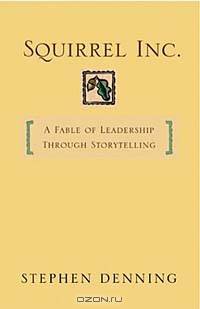 Squirrel Inc. : A Fable of Leadership through Storytelling