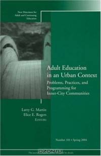 Adult Education in an Urban Context: Problems, Practices, and Programming for Inner-City Communities : New Directions for Adult and Continuing Education ... Adult & Continuing Education)