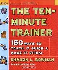 The Ten-Minute Trainer: 150 Ways to Teach it Quick and Make it Stick! (Pfeiffer Essential Resources for Training and HR Professionals (Paperback))