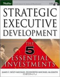 Strategic Executive Development : The Five Essential Investments (Pfeiffer Essential Resources for Training and HR Professiona)