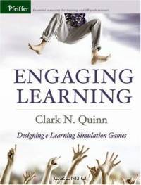 Engaging Learning : Designing e-Learning Simulation Games (Pfeiffer Essential Resources for Training and HR Professiona)