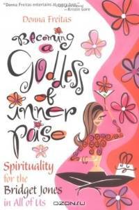 Becoming a Goddess of Inner Poise : Spirituality for the Bridget Jones in All of Us