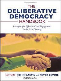 The Deliberative Democracy Handbook: Strategies for Effective Civic Engagement in the Twenty-First Century