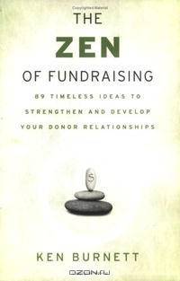 The Zen of Fundraising: 89 Timeless Ideas to Strengthen and Develop Your Donor Relationships
