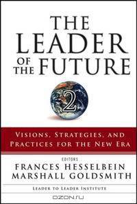 The Leader of the Future 2: Visions, Strategies, and Practices for the New Era (J-B Leader to Leader Institute/PF Drucker Foundation)