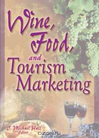 Wine, Food, and Tourism Marketing (Journal of Travel & Tourism Marketing, Vol. 14, Numbers 3/4 2003)