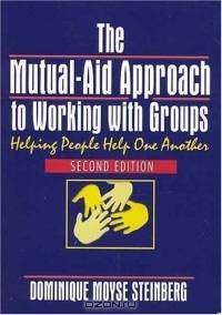 The Mutual-Aid Approach to Working With Groups: Helping People Help One Another