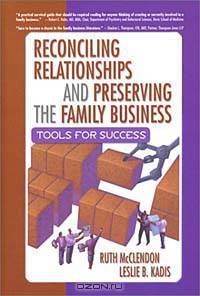 Reconciling Relationships and Preserving the Family Business: Tools for Success