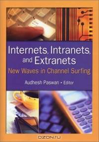 Internets, Intranets, and Extranets: New Waves in Channel Surfing (The Journal of Marketing Channels Monographic Separates)