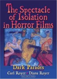 The Spectacle Of Isolation In Horror Films: Dark Parades (Popular Culture Series)