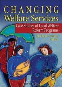 Changing Welfare Services: Case Studies of Local Welfare Reform Programs (Haworth Health and Social Policy)
