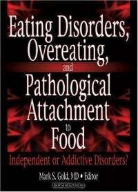 Eating Disorders, Overeating, and Pathological Attachment to Food: Independent or Addictive Disorders